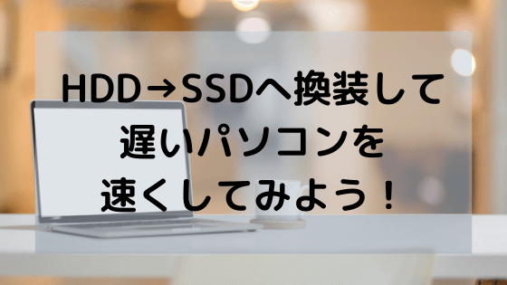 HHD→SSDへ換装して遅いパソコンを速くしてみよう！